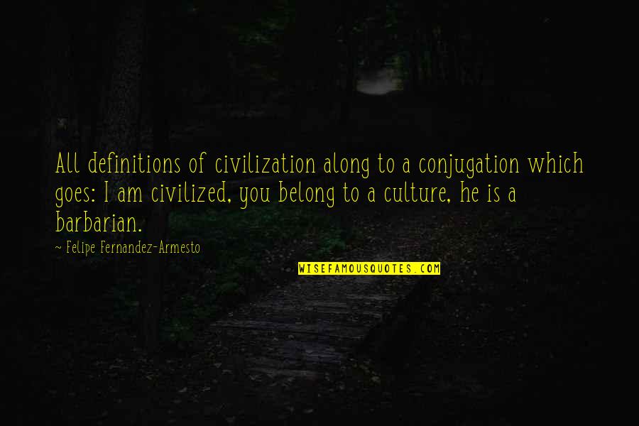 Civilized Culture Quotes By Felipe Fernandez-Armesto: All definitions of civilization along to a conjugation