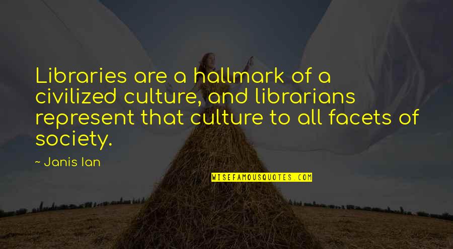 Civilized Culture Quotes By Janis Ian: Libraries are a hallmark of a civilized culture,