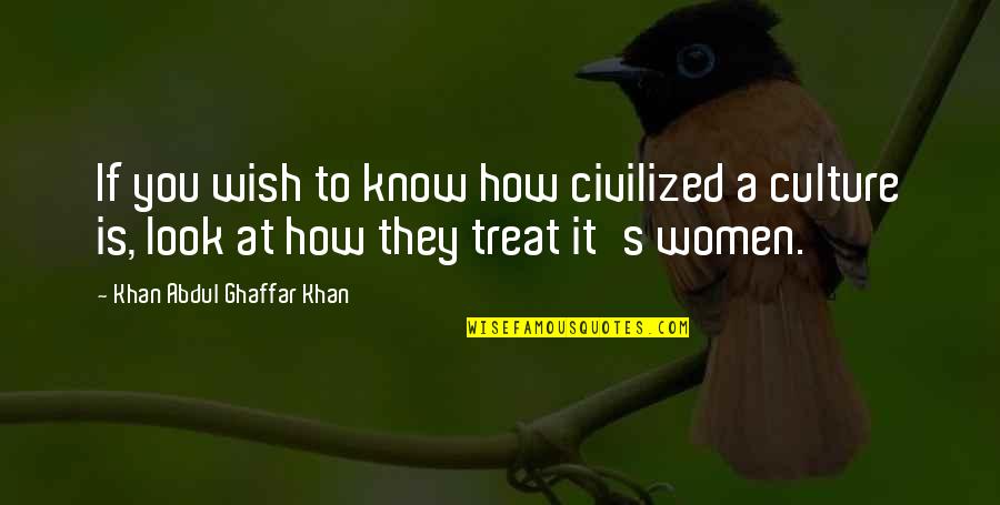 Civilized Culture Quotes By Khan Abdul Ghaffar Khan: If you wish to know how civilized a