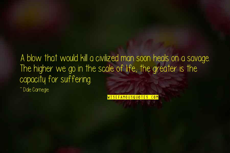 Civilized Life Quotes By Dale Carnegie: A blow that would kill a civilized man