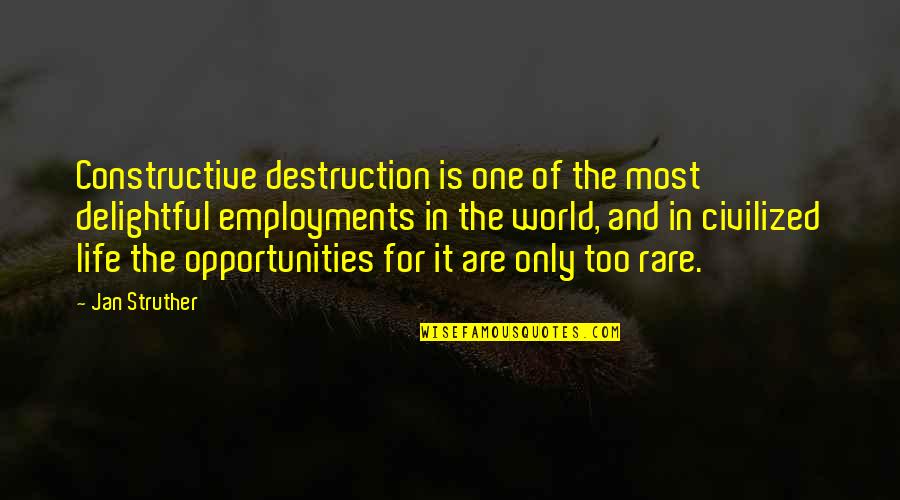 Civilized Life Quotes By Jan Struther: Constructive destruction is one of the most delightful
