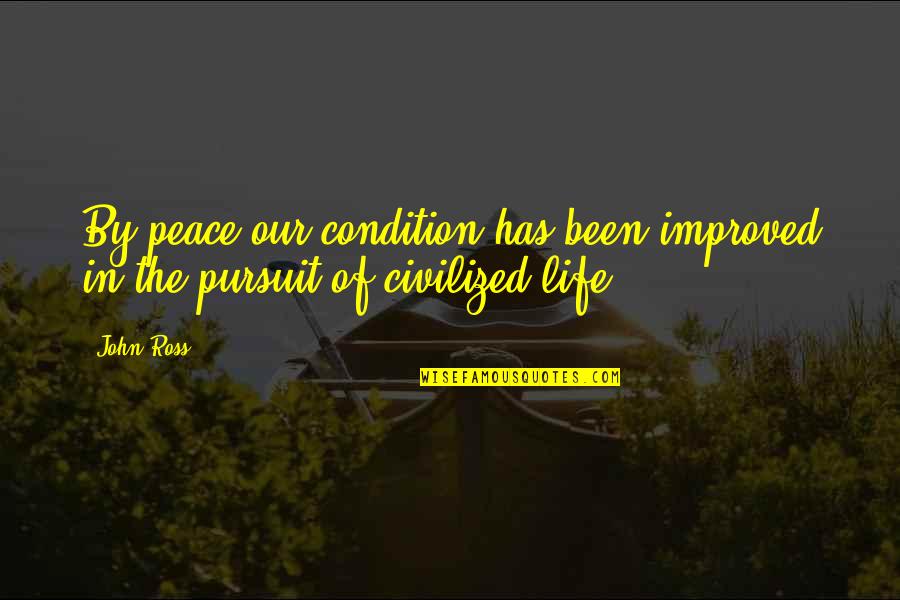 Civilized Life Quotes By John Ross: By peace our condition has been improved in