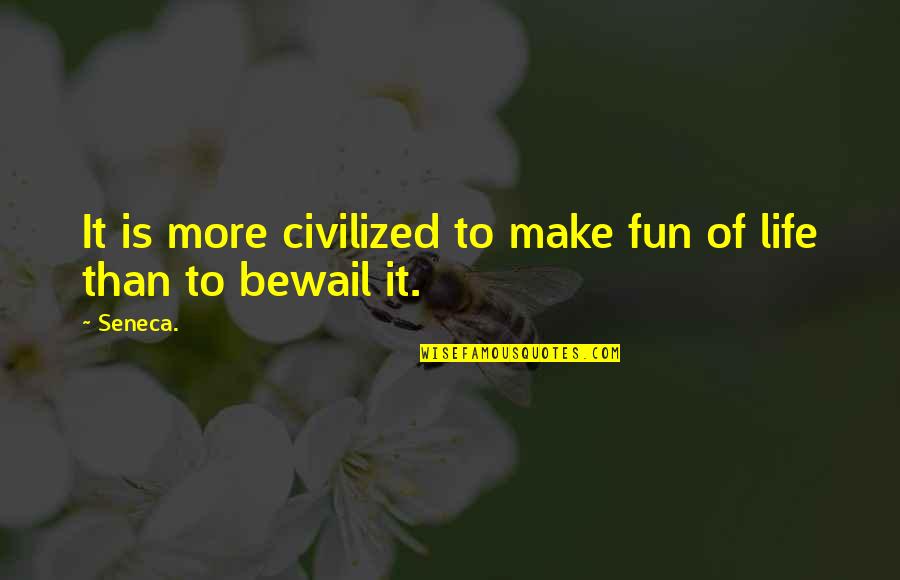 Civilized Life Quotes By Seneca.: It is more civilized to make fun of