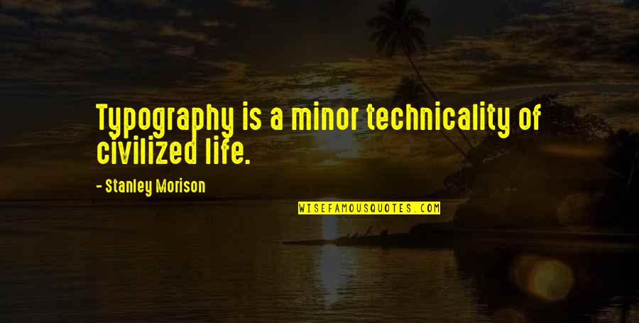 Civilized Life Quotes By Stanley Morison: Typography is a minor technicality of civilized life.