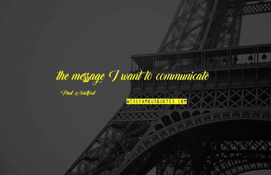 Civilized Related Quotes By Paul Hartford: the message I want to communicate: