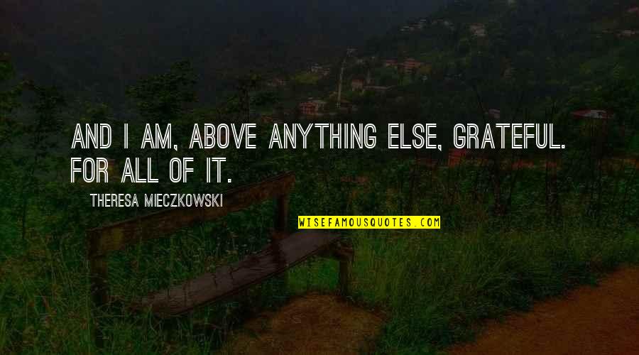Civilized Related Quotes By Theresa Mieczkowski: And I am, above anything else, grateful. For