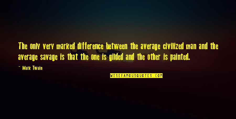 Civilized Vs Savage Quotes By Mark Twain: The only very marked difference between the average Civilized Vs Savage Quotes By Mark Twain: The only very marked difference between the average