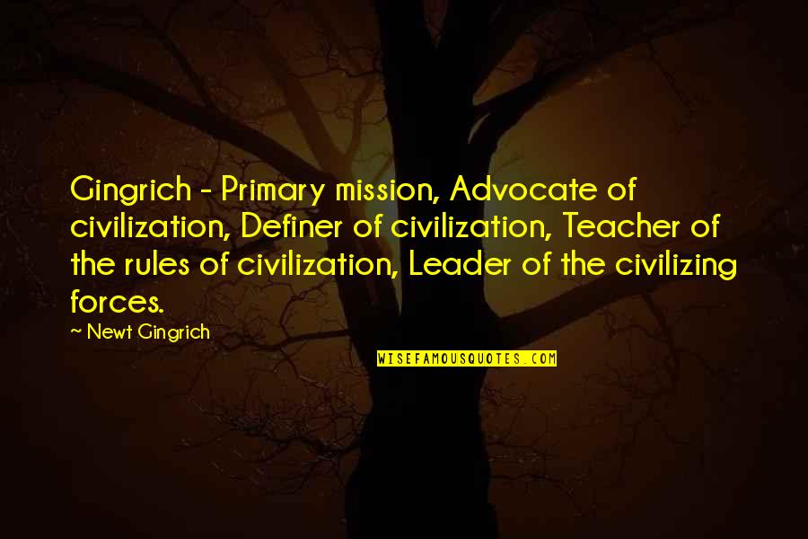 Civilizing Quotes By Newt Gingrich: Gingrich - Primary mission, Advocate of civilization, Definer