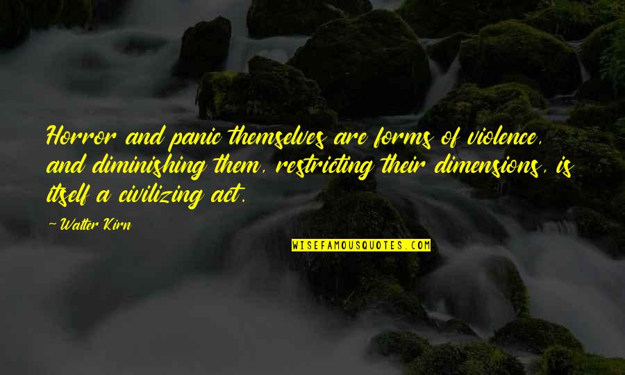 Civilizing Quotes By Walter Kirn: Horror and panic themselves are forms of violence,