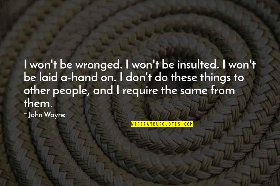 Civilly Tyson Quotes By John Wayne: I won't be wronged. I won't be insulted. Civilly Tyson Quotes By John Wayne: I won't be wronged. I won't be insulted.