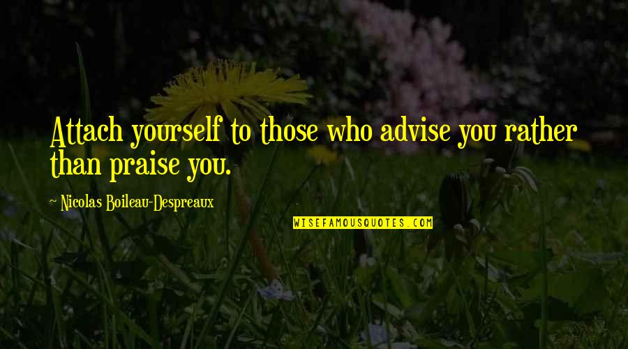 Civiltiesibas Quotes By Nicolas Boileau-Despreaux: Attach yourself to those who advise you rather Civiltiesibas Quotes By Nicolas Boileau-Despreaux: Attach yourself to those who advise you rather