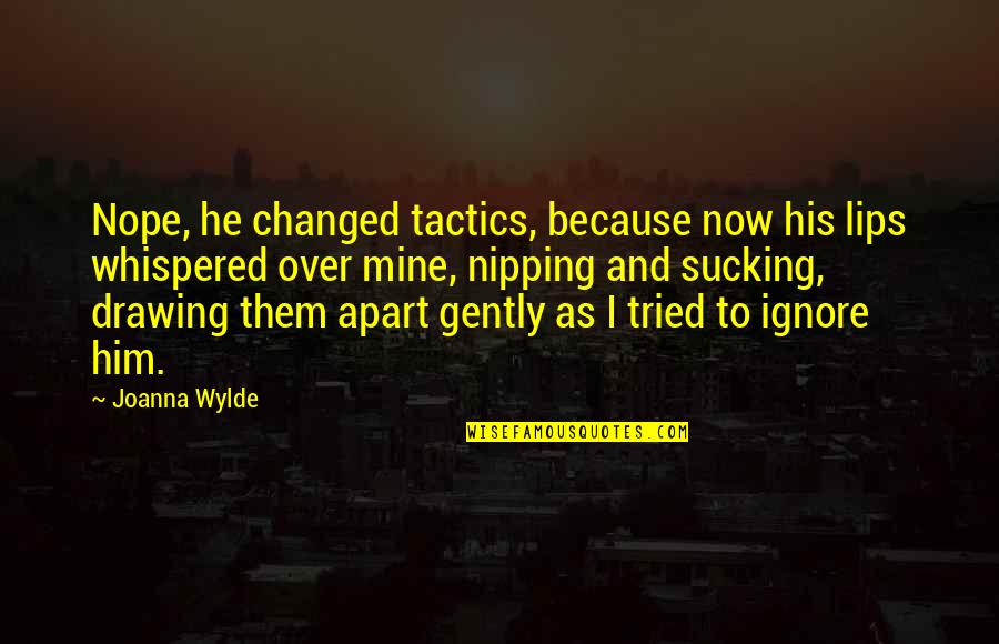 Civis Quotes By Joanna Wylde: Nope, he changed tactics, because now his lips