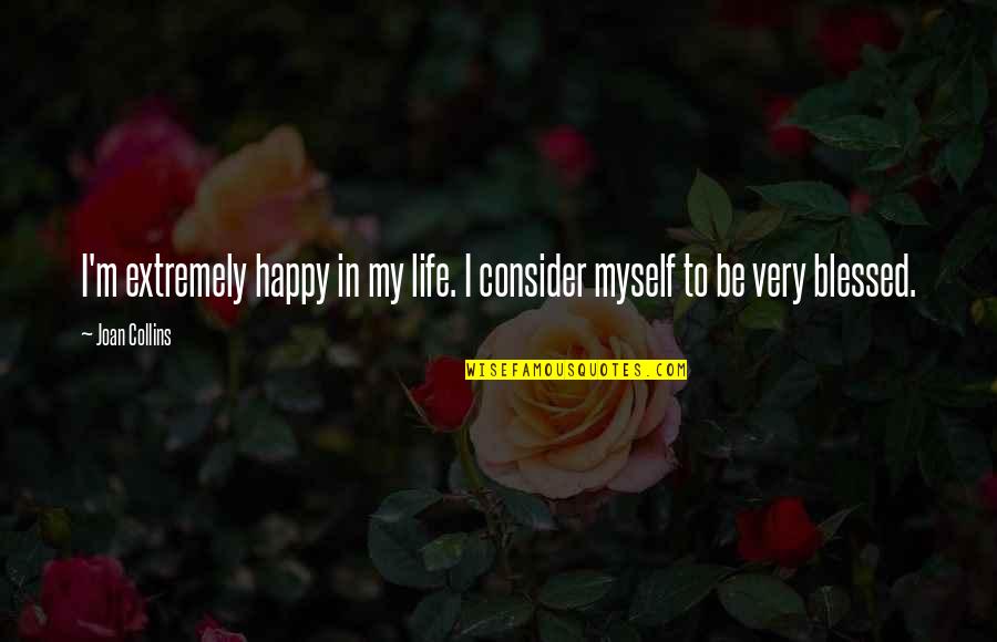 Civisme In English Quotes By Joan Collins: I'm extremely happy in my life. I consider