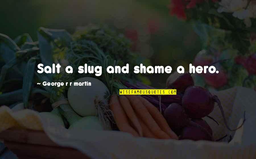 Civitanovese Quotes By George R R Martin: Salt a slug and shame a hero. Civitanovese Quotes By George R R Martin: Salt a slug and shame a hero.
