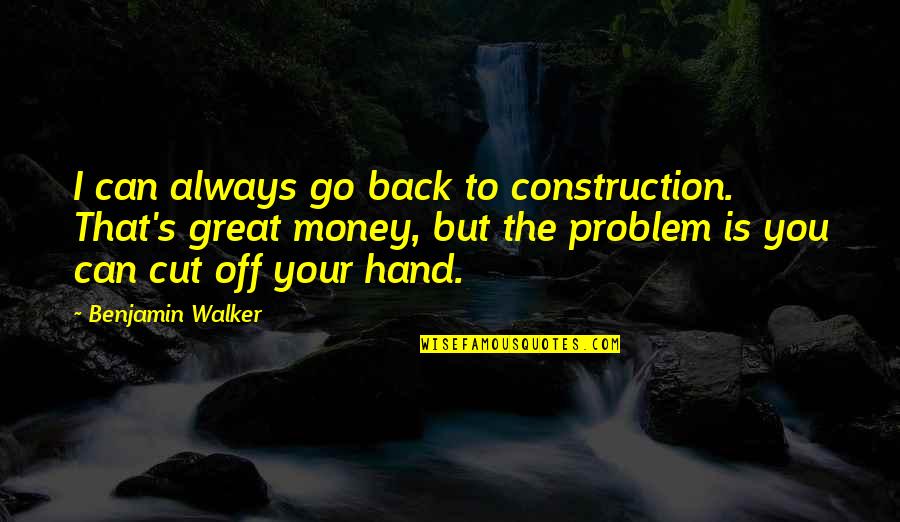 Civitarese Massachusetts Quotes By Benjamin Walker: I can always go back to construction. That's Civitarese Massachusetts Quotes By Benjamin Walker: I can always go back to construction. That's