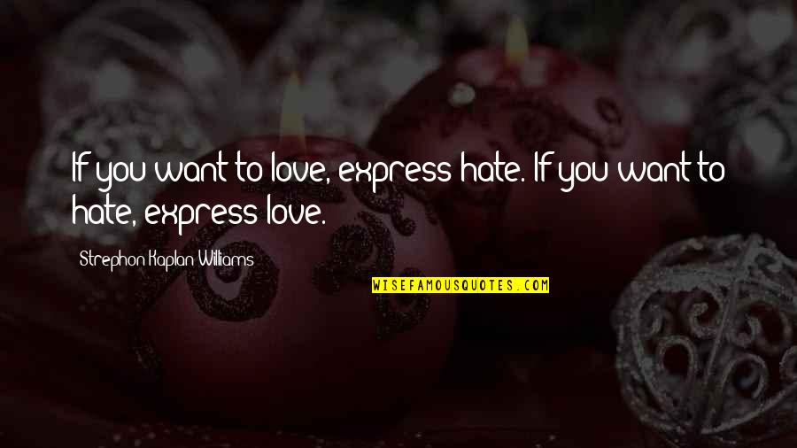 Civitarese Massachusetts Quotes By Strephon Kaplan-Williams: If you want to love, express hate. If Civitarese Massachusetts Quotes By Strephon Kaplan-Williams: If you want to love, express hate. If