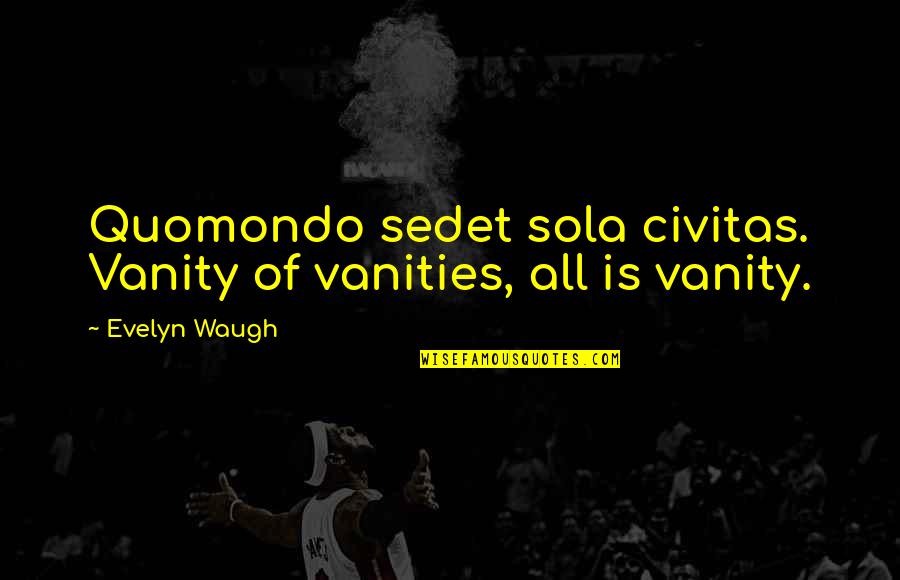Civitas Quotes By Evelyn Waugh: Quomondo sedet sola civitas. Vanity of vanities, all