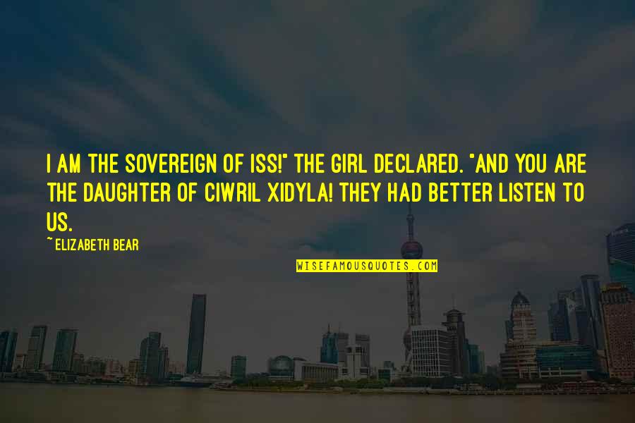 Ciwril Quotes By Elizabeth Bear: I am the Sovereign of Iss!" the girl
