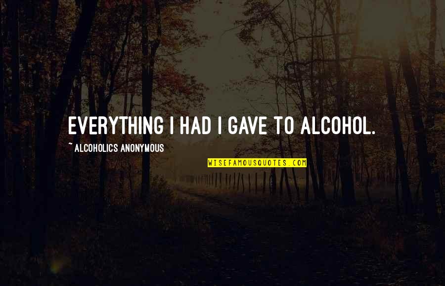 Cixous Laugh Of The Medusa Quotes By Alcoholics Anonymous: Everything I had I gave to alcohol. Cixous Laugh Of The Medusa Quotes By Alcoholics Anonymous: Everything I had I gave to alcohol.