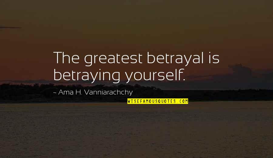 Cizell Lni Quotes By Ama H. Vanniarachchy: The greatest betrayal is betraying yourself. Cizell Lni Quotes By Ama H. Vanniarachchy: The greatest betrayal is betraying yourself.