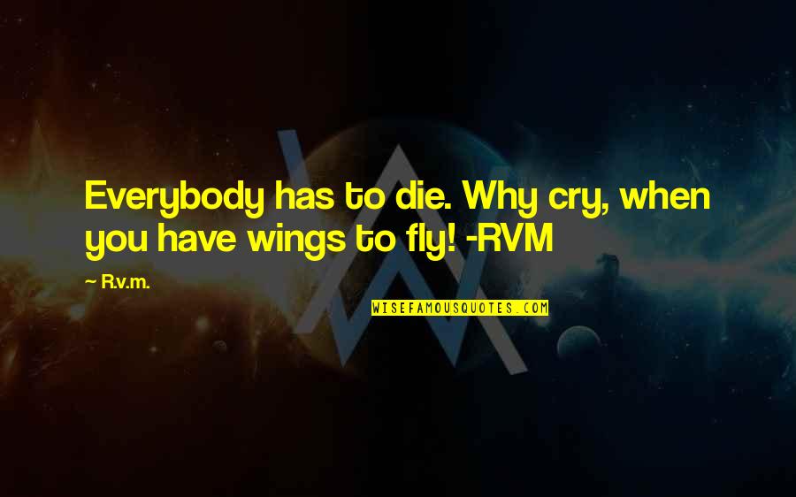 Cizeron Guillaume Quotes By R.v.m.: Everybody has to die. Why cry, when you