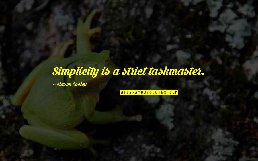 Cizmar Jan Quotes By Mason Cooley: Simplicity is a strict taskmaster.