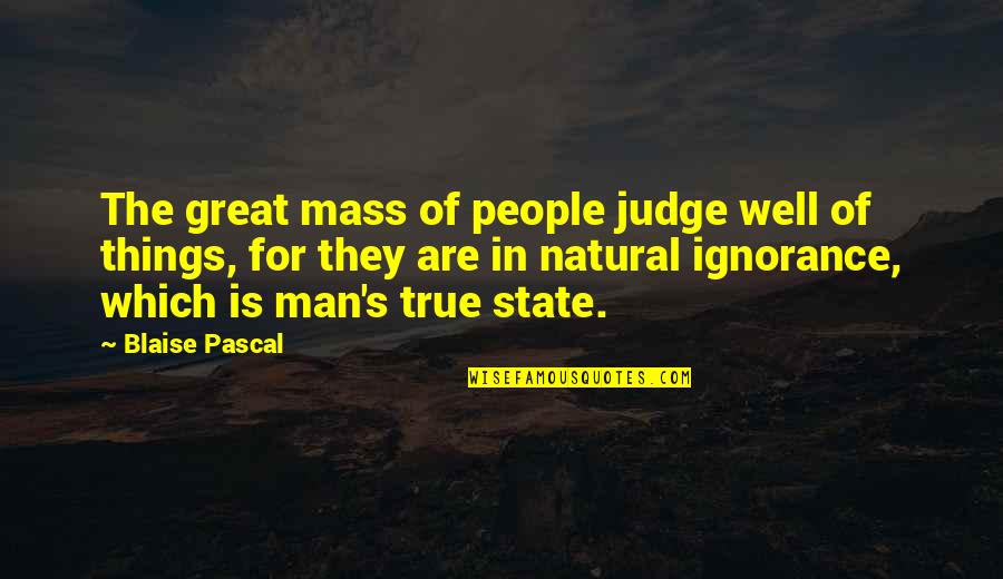 Cizmar Obituary Quotes By Blaise Pascal: The great mass of people judge well of