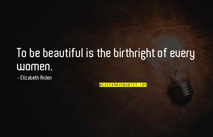 Cizmar Racing Quotes By Elizabeth Arden: To be beautiful is the birthright of every