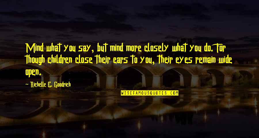 Cizmar Racing Quotes By Richelle E. Goodrich: Mind what you say, but mind more closely