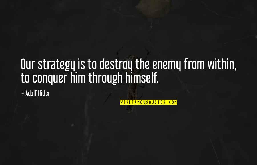 Cj Busted Quotes By Adolf Hitler: Our strategy is to destroy the enemy from