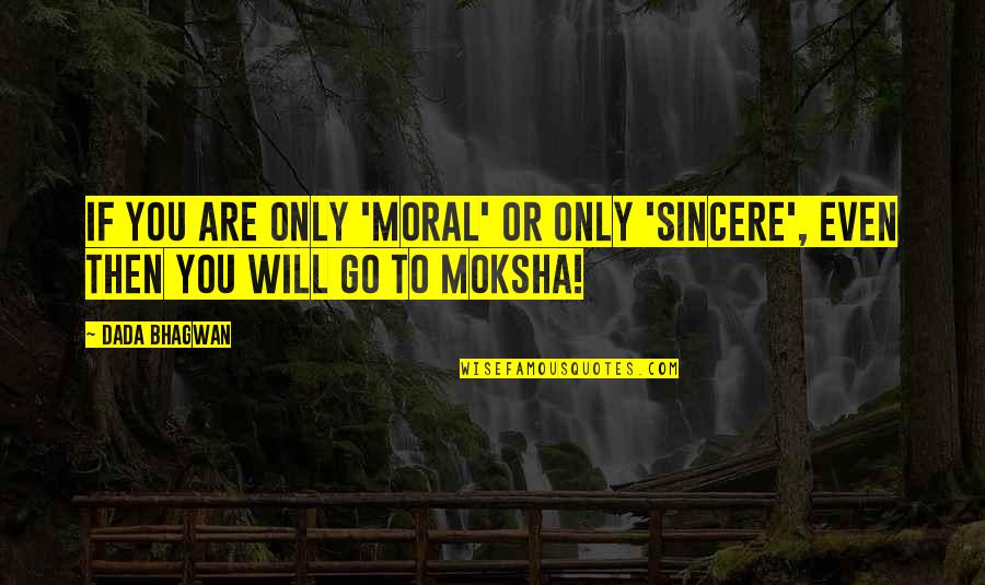 Cj Busted Quotes By Dada Bhagwan: If you are only 'moral' or only 'sincere',