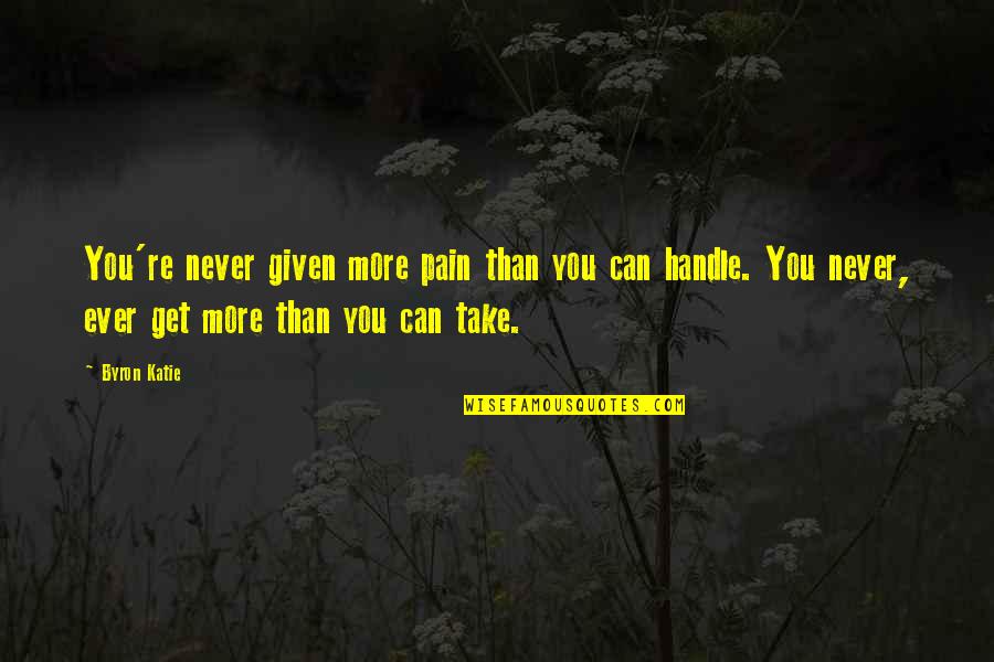 Cj Heck Quotes By Byron Katie: You're never given more pain than you can