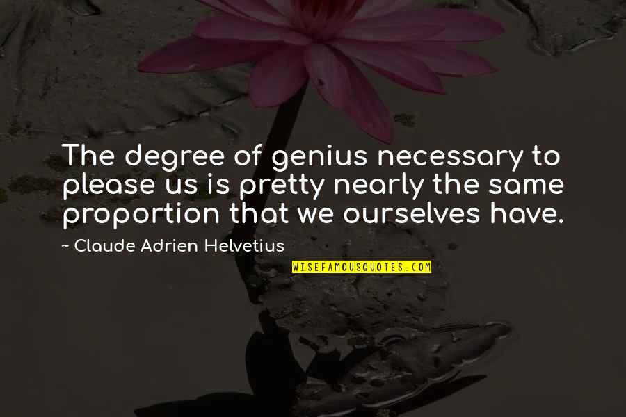 Cj Stryver Quotes By Claude Adrien Helvetius: The degree of genius necessary to please us Cj Stryver Quotes By Claude Adrien Helvetius: The degree of genius necessary to please us