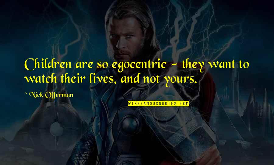 Cjelinu Ili Quotes By Nick Offerman: Children are so egocentric - they want to