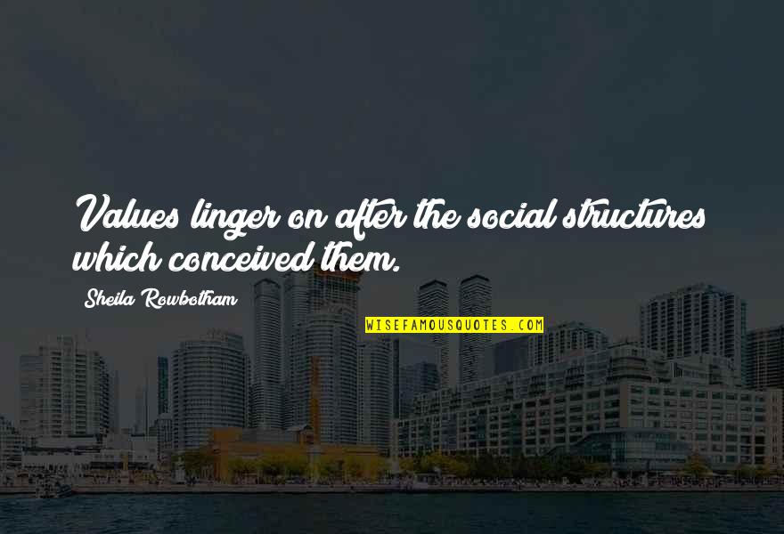 Cjenik Quotes By Sheila Rowbotham: Values linger on after the social structures which Cjenik Quotes By Sheila Rowbotham: Values linger on after the social structures which