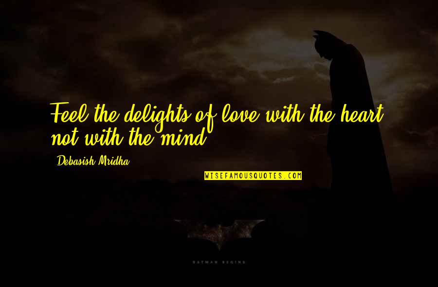 Cjsf Quotes By Debasish Mridha: Feel the delights of love with the heart,