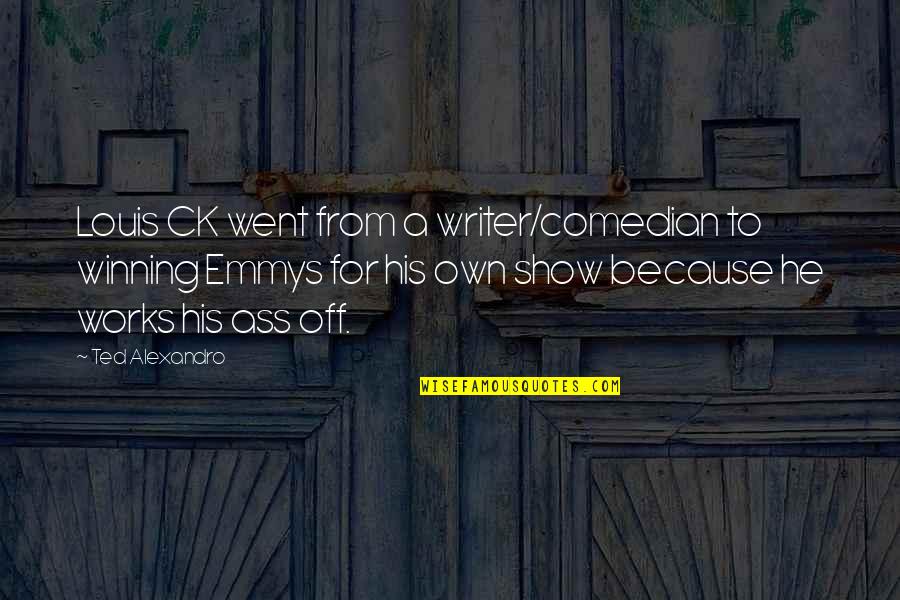 Ck Louis Quotes By Ted Alexandro: Louis CK went from a writer/comedian to winning Ck Louis Quotes By Ted Alexandro: Louis CK went from a writer/comedian to winning