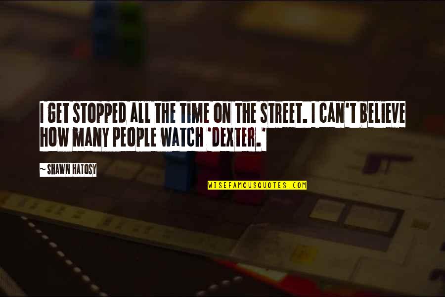 Ck100 Quotes By Shawn Hatosy: I get stopped all the time on the Ck100 Quotes By Shawn Hatosy: I get stopped all the time on the