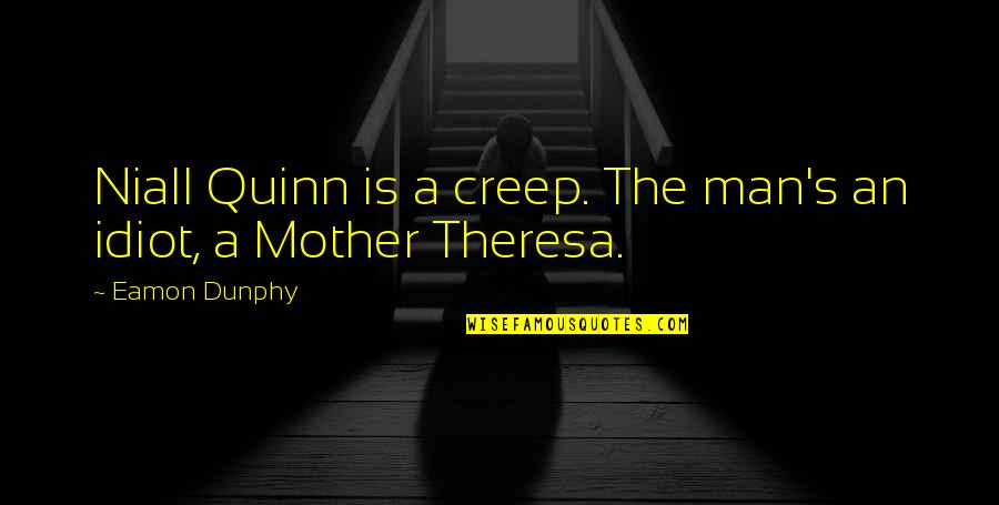 Ck19 Quotes By Eamon Dunphy: Niall Quinn is a creep. The man's an