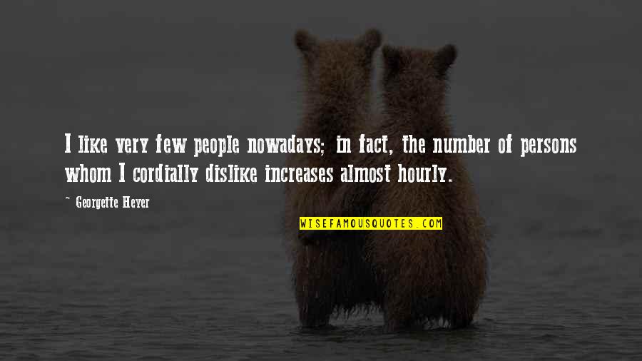 Ck19 Quotes By Georgette Heyer: I like very few people nowadays; in fact, Ck19 Quotes By Georgette Heyer: I like very few people nowadays; in fact,