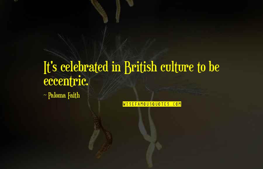 Ck19 Quotes By Paloma Faith: It's celebrated in British culture to be eccentric. Ck19 Quotes By Paloma Faith: It's celebrated in British culture to be eccentric.