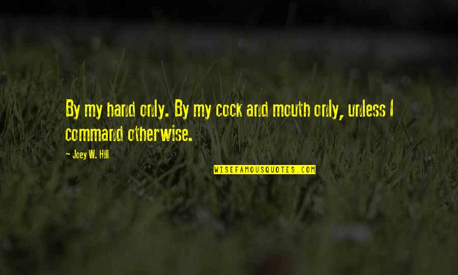 Ckin Quotes By Joey W. Hill: By my hand only. By my cock and