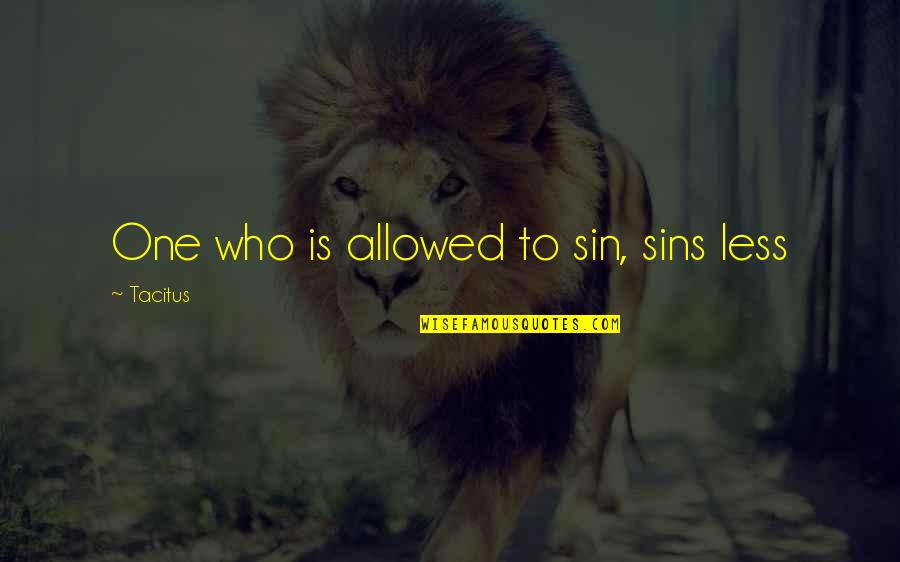 Ckin Quotes By Tacitus: One who is allowed to sin, sins less