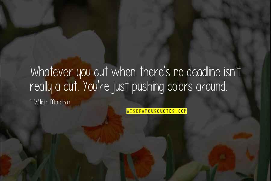 Ckin Quotes By William Monahan: Whatever you cut when there's no deadline isn't