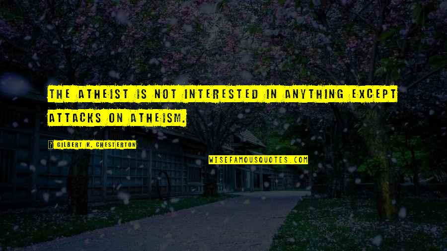 Cknocked Quotes By Gilbert K. Chesterton: The atheist is not interested in anything except