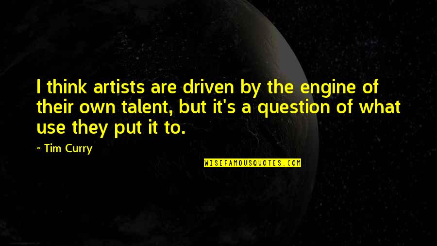 Cknocked Quotes By Tim Curry: I think artists are driven by the engine