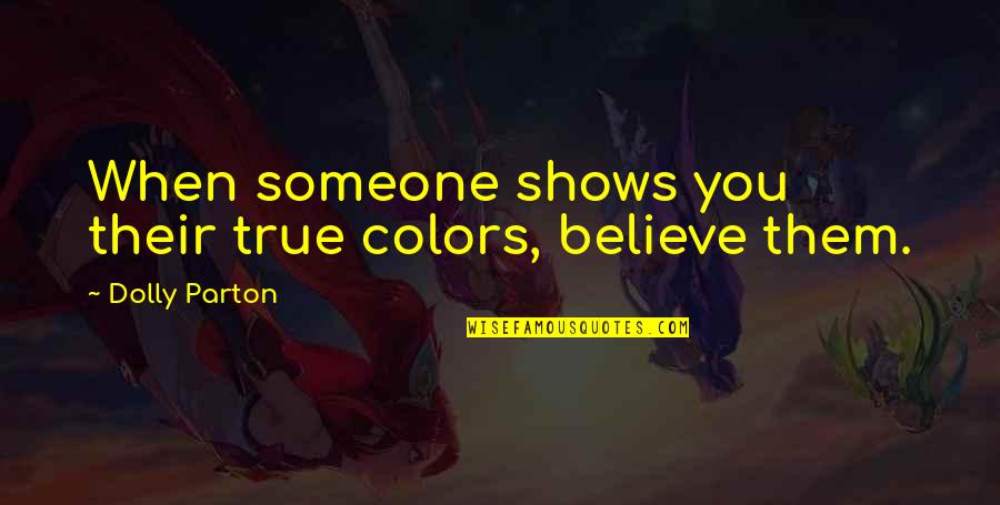 Ckoke Quotes By Dolly Parton: When someone shows you their true colors, believe