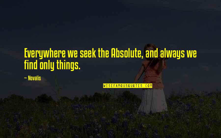 Cky 4 Quotes By Novalis: Everywhere we seek the Absolute, and always we