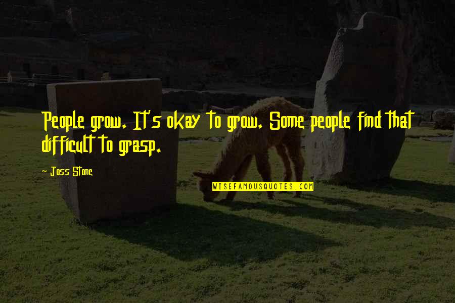 Cky Song Quotes By Joss Stone: People grow. It's okay to grow. Some people