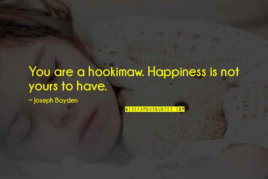 Cl Baddest Female Quotes By Joseph Boyden: You are a hookimaw. Happiness is not yours